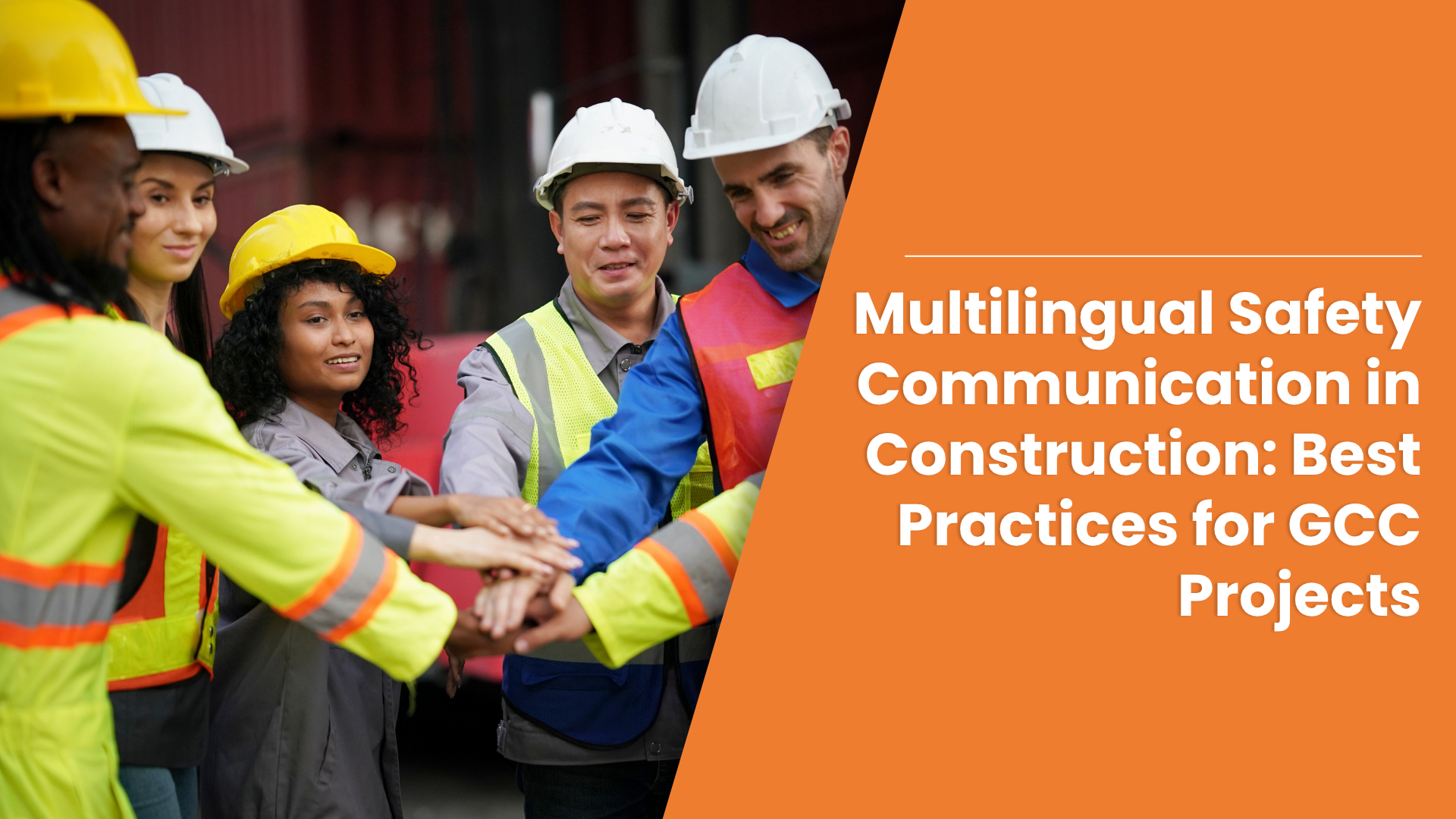 Multilingual Safety Communication in Construction: Best Practices for GCC Projects