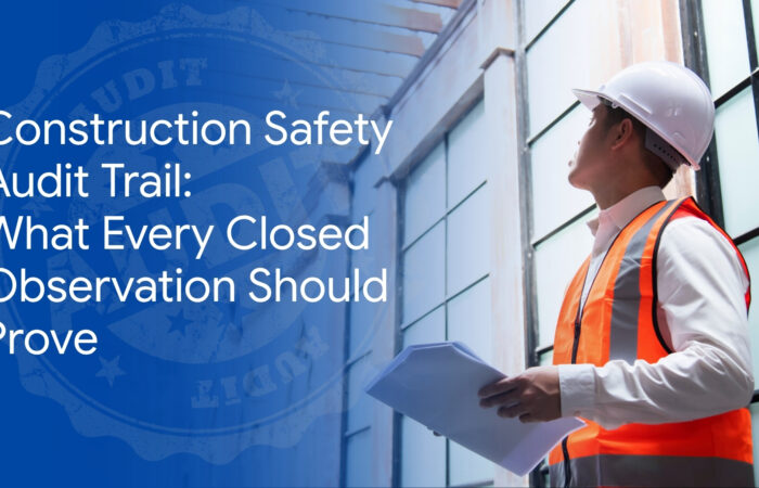 Construction Safety Audit Trail: What Every Closed Observation Should Prove