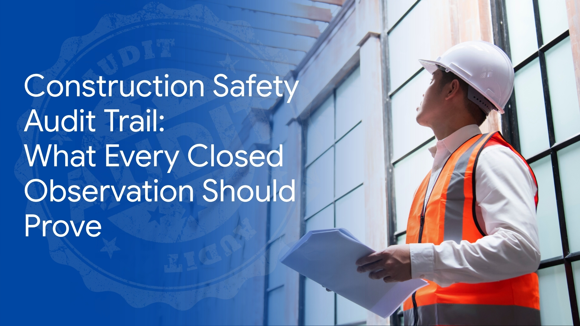Construction Safety Audit Trail: What Every Closed Observation Should Prove