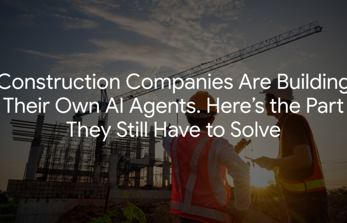 Construction Companies Are Building Their Own AI Agents. Here’s the Part They Still Have to Solve.